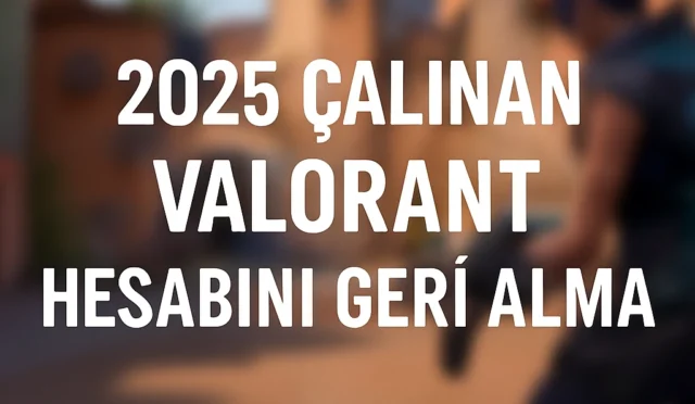 2025 Çalınan Valorant Hesabını Geri Alma