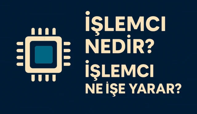 İşlemci nedir? İşlemci ne işe yarar?