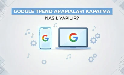 Google Trend Aramaları Kapatma Nasıl Yapılır?